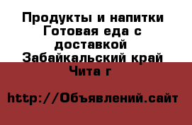 Продукты и напитки Готовая еда с доставкой. Забайкальский край,Чита г.